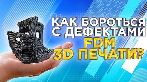 Дефекты 3D печати. Основные проблемы и решения в FDM технологии.